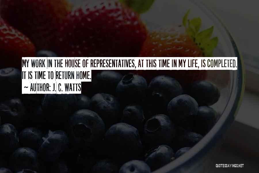 J. C. Watts Quotes: My Work In The House Of Representatives, At This Time In My Life, Is Completed. It Is Time To Return