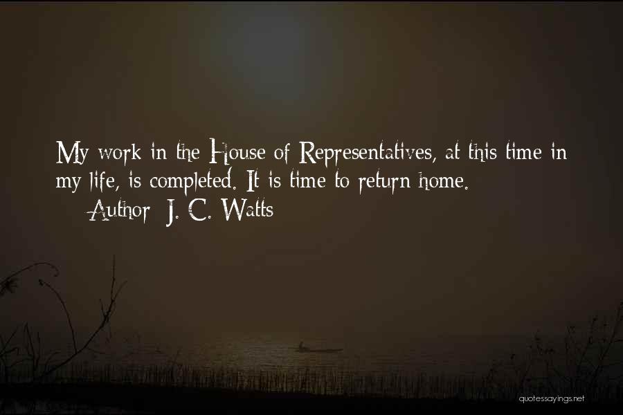 J. C. Watts Quotes: My Work In The House Of Representatives, At This Time In My Life, Is Completed. It Is Time To Return