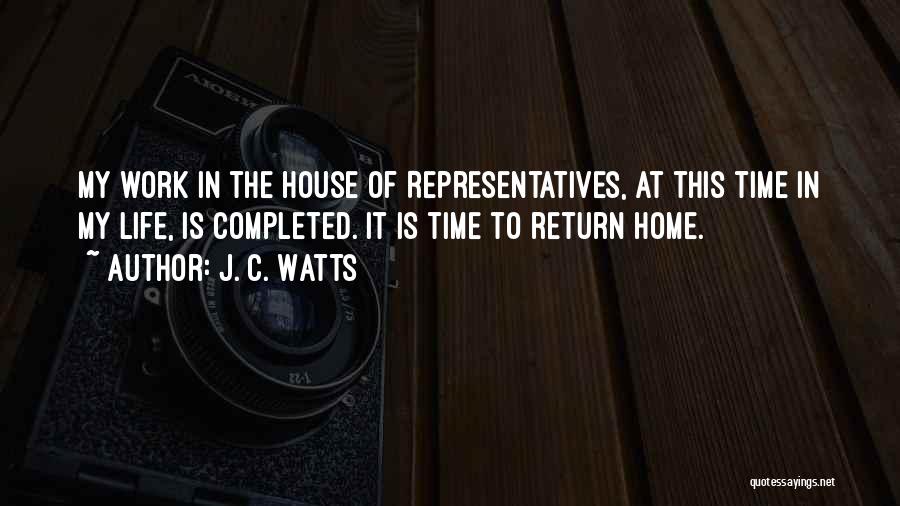 J. C. Watts Quotes: My Work In The House Of Representatives, At This Time In My Life, Is Completed. It Is Time To Return