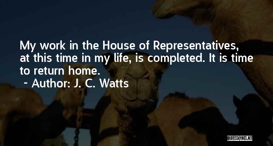 J. C. Watts Quotes: My Work In The House Of Representatives, At This Time In My Life, Is Completed. It Is Time To Return