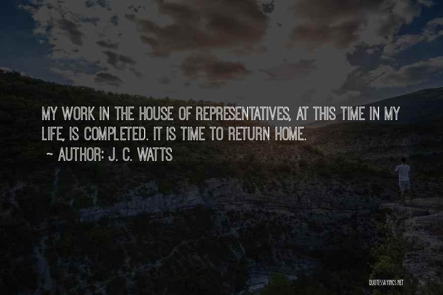 J. C. Watts Quotes: My Work In The House Of Representatives, At This Time In My Life, Is Completed. It Is Time To Return