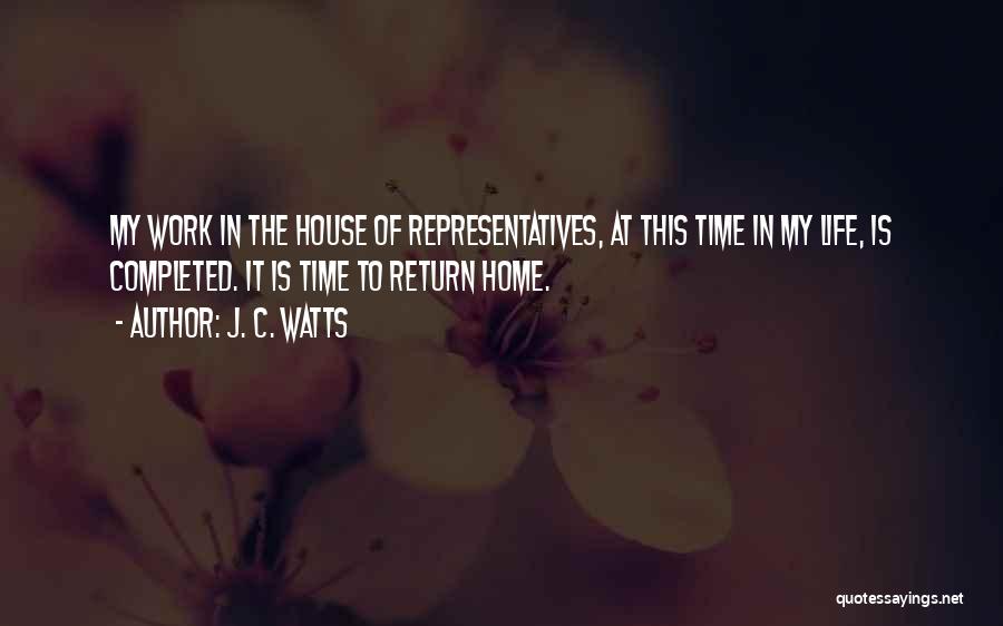 J. C. Watts Quotes: My Work In The House Of Representatives, At This Time In My Life, Is Completed. It Is Time To Return