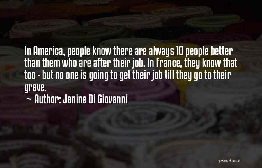 Janine Di Giovanni Quotes: In America, People Know There Are Always 10 People Better Than Them Who Are After Their Job. In France, They