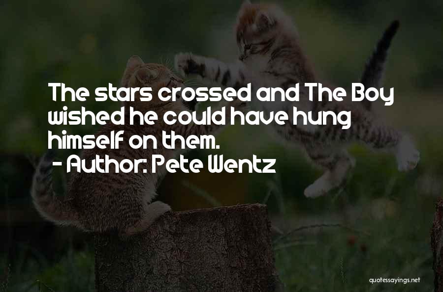 Pete Wentz Quotes: The Stars Crossed And The Boy Wished He Could Have Hung Himself On Them.