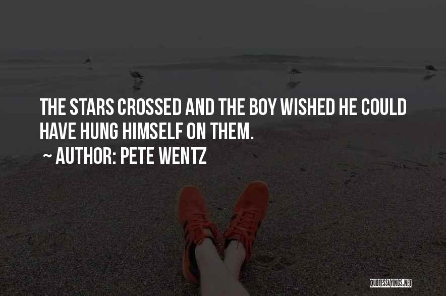 Pete Wentz Quotes: The Stars Crossed And The Boy Wished He Could Have Hung Himself On Them.