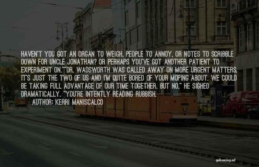 Kerri Maniscalco Quotes: Haven't You Got An Organ To Weigh, People To Annoy, Or Notes To Scribble Down For Uncle Jonathan? Or Perhaps