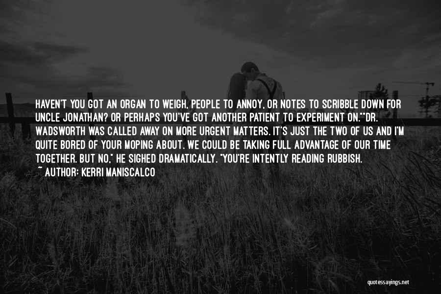 Kerri Maniscalco Quotes: Haven't You Got An Organ To Weigh, People To Annoy, Or Notes To Scribble Down For Uncle Jonathan? Or Perhaps