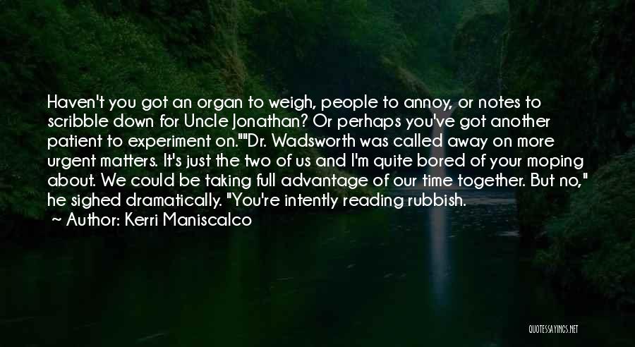 Kerri Maniscalco Quotes: Haven't You Got An Organ To Weigh, People To Annoy, Or Notes To Scribble Down For Uncle Jonathan? Or Perhaps