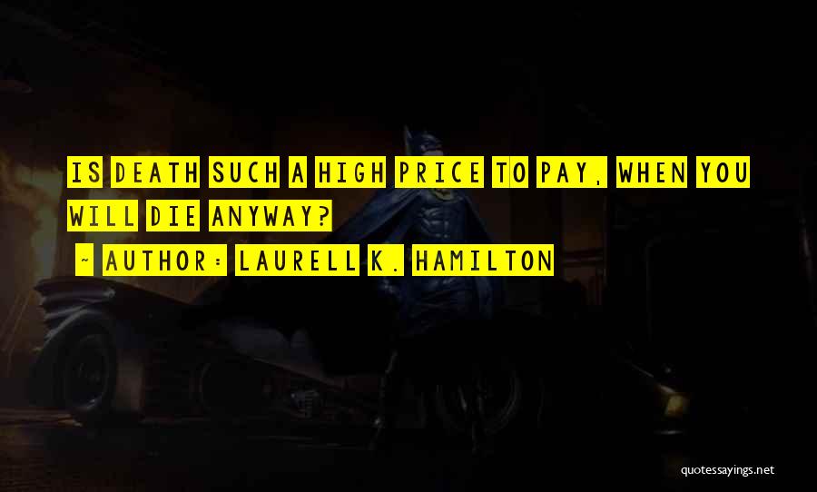 Laurell K. Hamilton Quotes: Is Death Such A High Price To Pay, When You Will Die Anyway?