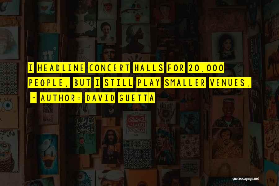 David Guetta Quotes: I Headline Concert Halls For 20,000 People, But I Still Play Smaller Venues.