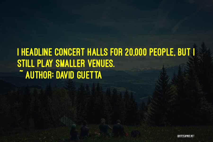 David Guetta Quotes: I Headline Concert Halls For 20,000 People, But I Still Play Smaller Venues.