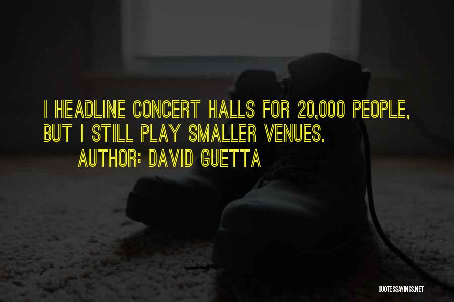 David Guetta Quotes: I Headline Concert Halls For 20,000 People, But I Still Play Smaller Venues.