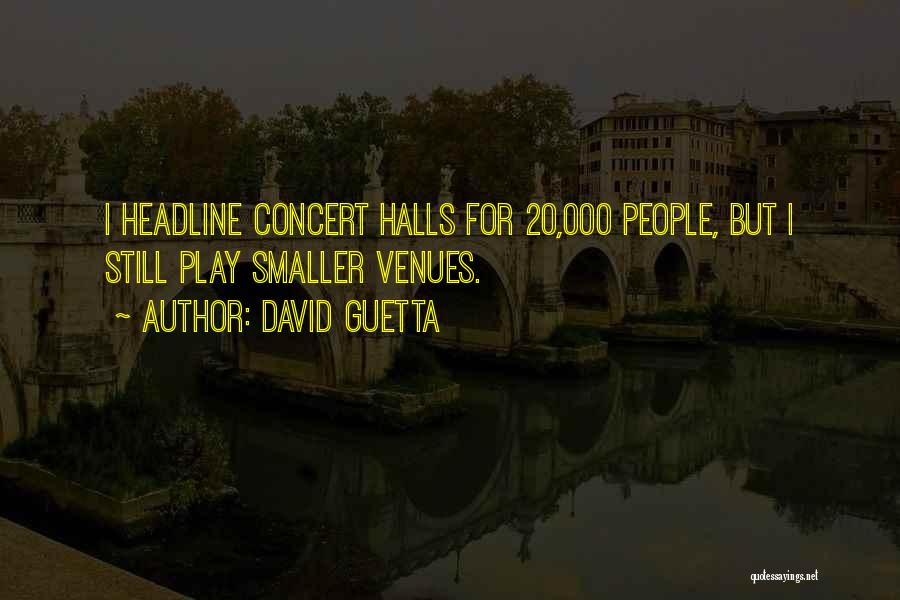 David Guetta Quotes: I Headline Concert Halls For 20,000 People, But I Still Play Smaller Venues.