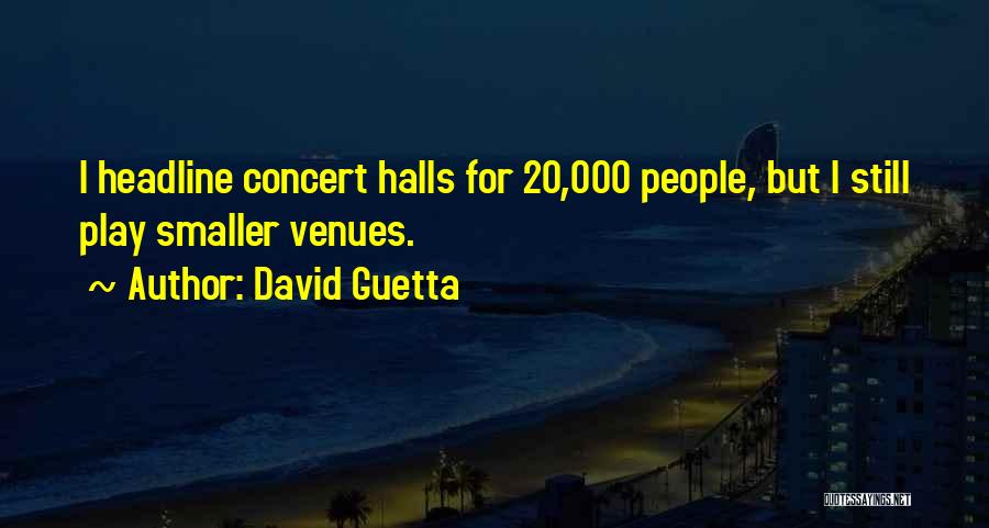 David Guetta Quotes: I Headline Concert Halls For 20,000 People, But I Still Play Smaller Venues.