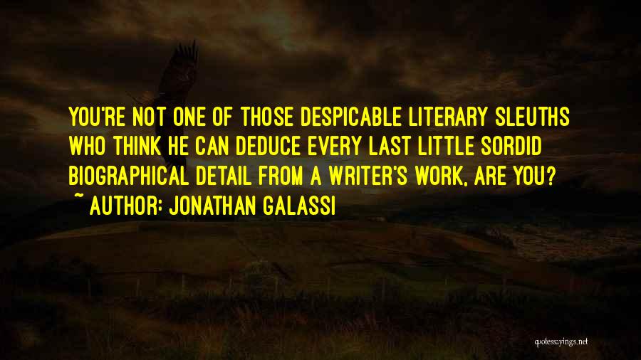 Jonathan Galassi Quotes: You're Not One Of Those Despicable Literary Sleuths Who Think He Can Deduce Every Last Little Sordid Biographical Detail From