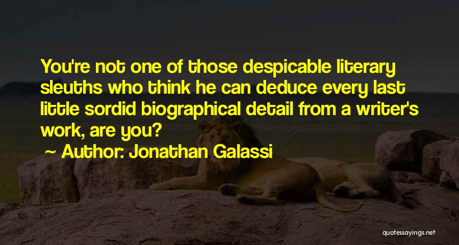 Jonathan Galassi Quotes: You're Not One Of Those Despicable Literary Sleuths Who Think He Can Deduce Every Last Little Sordid Biographical Detail From