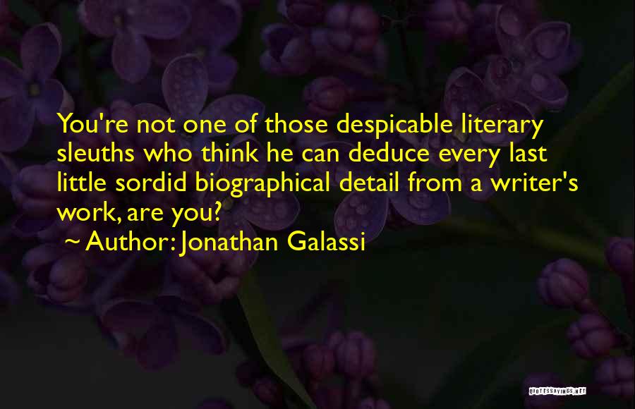 Jonathan Galassi Quotes: You're Not One Of Those Despicable Literary Sleuths Who Think He Can Deduce Every Last Little Sordid Biographical Detail From