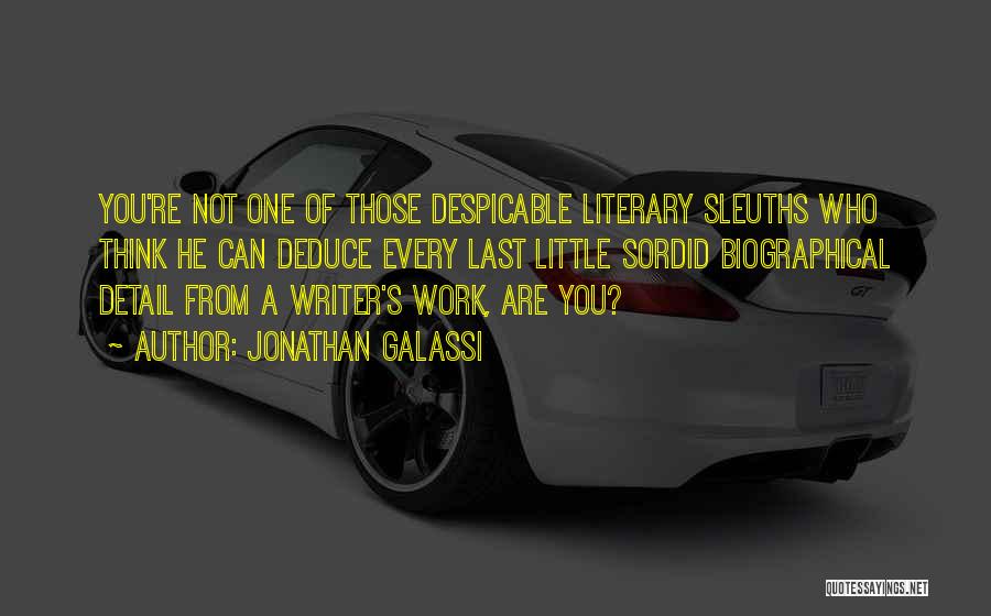 Jonathan Galassi Quotes: You're Not One Of Those Despicable Literary Sleuths Who Think He Can Deduce Every Last Little Sordid Biographical Detail From