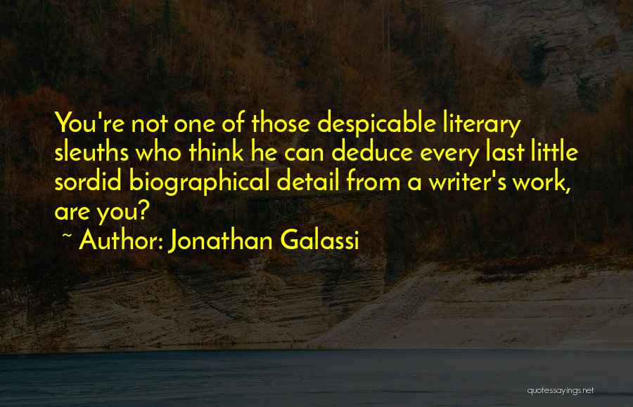 Jonathan Galassi Quotes: You're Not One Of Those Despicable Literary Sleuths Who Think He Can Deduce Every Last Little Sordid Biographical Detail From