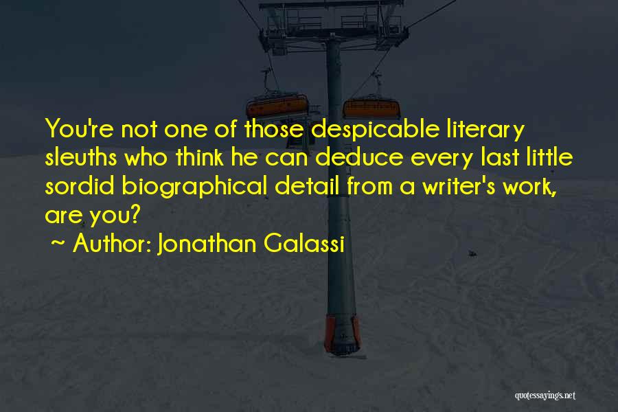 Jonathan Galassi Quotes: You're Not One Of Those Despicable Literary Sleuths Who Think He Can Deduce Every Last Little Sordid Biographical Detail From