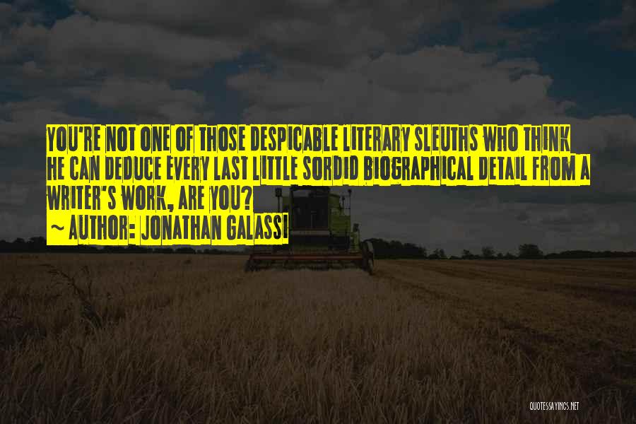 Jonathan Galassi Quotes: You're Not One Of Those Despicable Literary Sleuths Who Think He Can Deduce Every Last Little Sordid Biographical Detail From