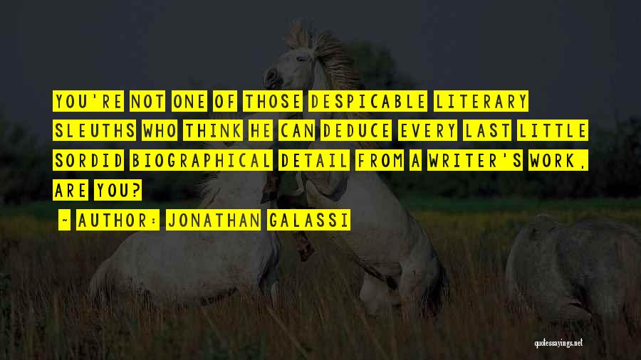 Jonathan Galassi Quotes: You're Not One Of Those Despicable Literary Sleuths Who Think He Can Deduce Every Last Little Sordid Biographical Detail From