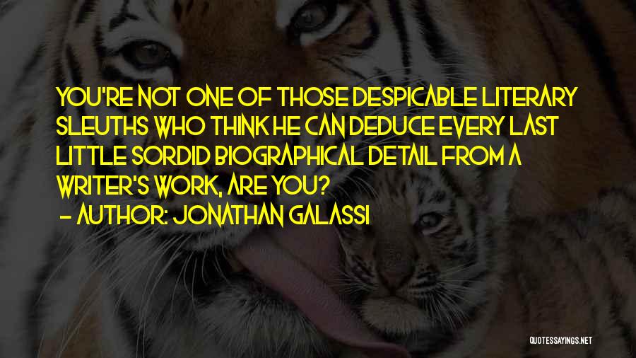 Jonathan Galassi Quotes: You're Not One Of Those Despicable Literary Sleuths Who Think He Can Deduce Every Last Little Sordid Biographical Detail From