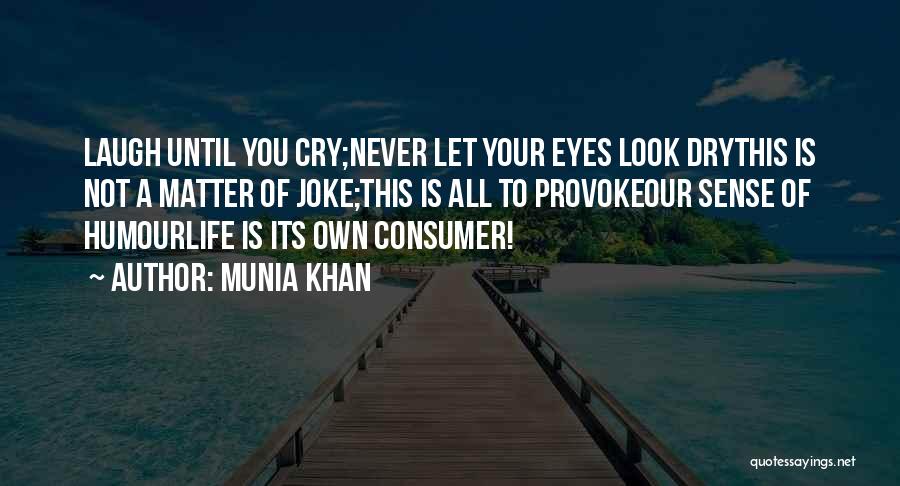 Munia Khan Quotes: Laugh Until You Cry;never Let Your Eyes Look Drythis Is Not A Matter Of Joke;this Is All To Provokeour Sense