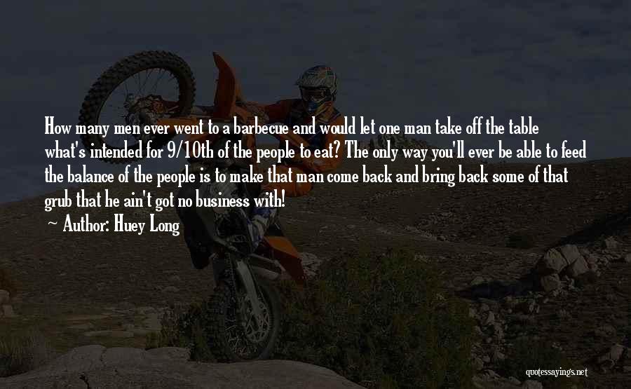 Huey Long Quotes: How Many Men Ever Went To A Barbecue And Would Let One Man Take Off The Table What's Intended For