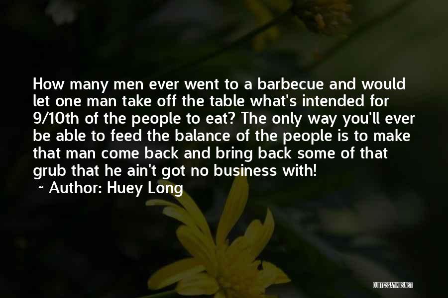 Huey Long Quotes: How Many Men Ever Went To A Barbecue And Would Let One Man Take Off The Table What's Intended For