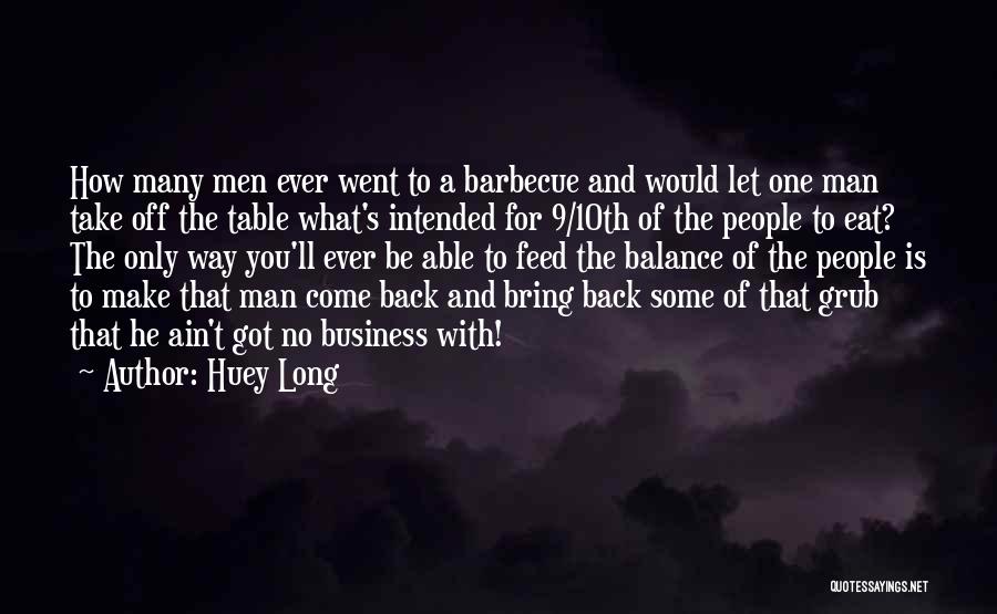 Huey Long Quotes: How Many Men Ever Went To A Barbecue And Would Let One Man Take Off The Table What's Intended For