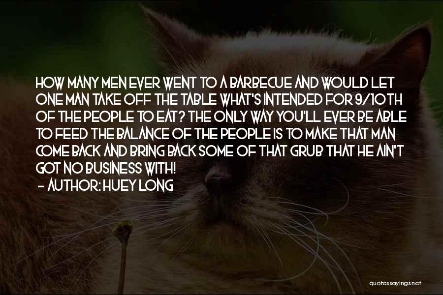 Huey Long Quotes: How Many Men Ever Went To A Barbecue And Would Let One Man Take Off The Table What's Intended For