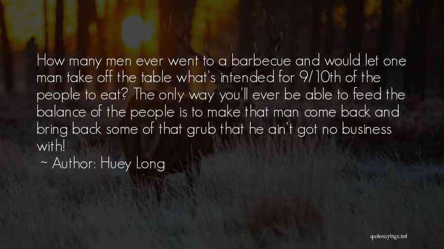 Huey Long Quotes: How Many Men Ever Went To A Barbecue And Would Let One Man Take Off The Table What's Intended For
