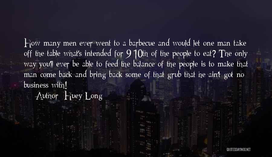 Huey Long Quotes: How Many Men Ever Went To A Barbecue And Would Let One Man Take Off The Table What's Intended For