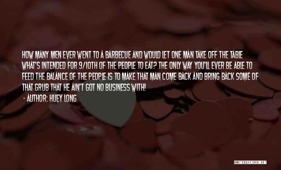 Huey Long Quotes: How Many Men Ever Went To A Barbecue And Would Let One Man Take Off The Table What's Intended For