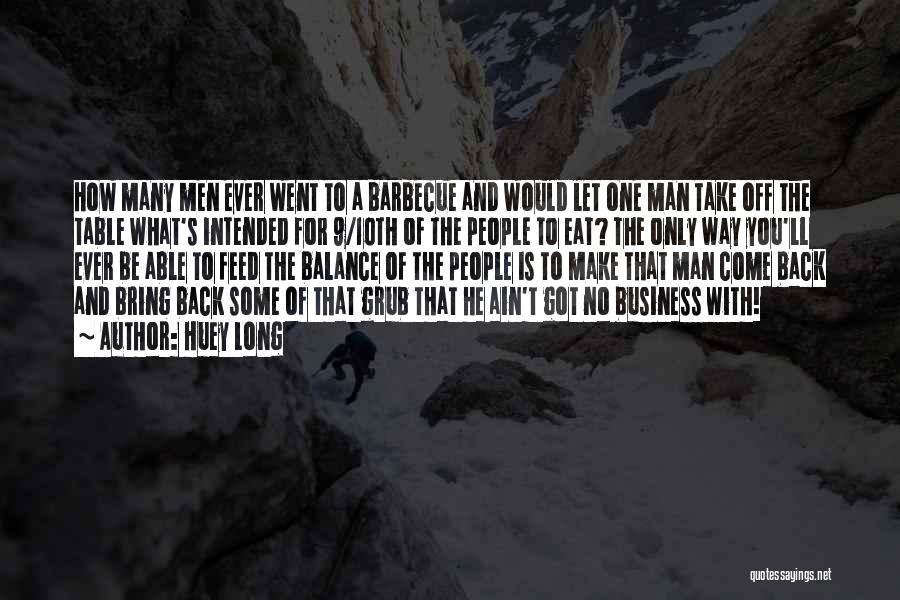 Huey Long Quotes: How Many Men Ever Went To A Barbecue And Would Let One Man Take Off The Table What's Intended For