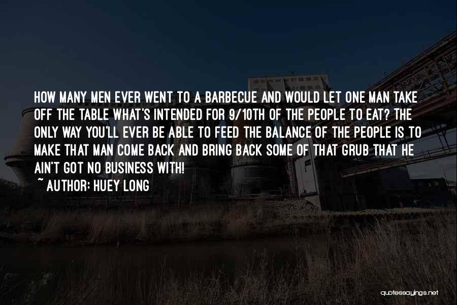 Huey Long Quotes: How Many Men Ever Went To A Barbecue And Would Let One Man Take Off The Table What's Intended For