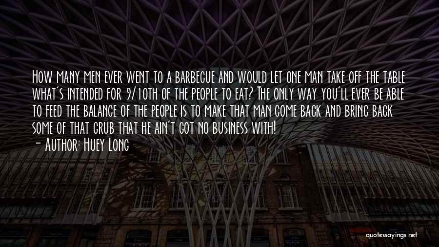 Huey Long Quotes: How Many Men Ever Went To A Barbecue And Would Let One Man Take Off The Table What's Intended For