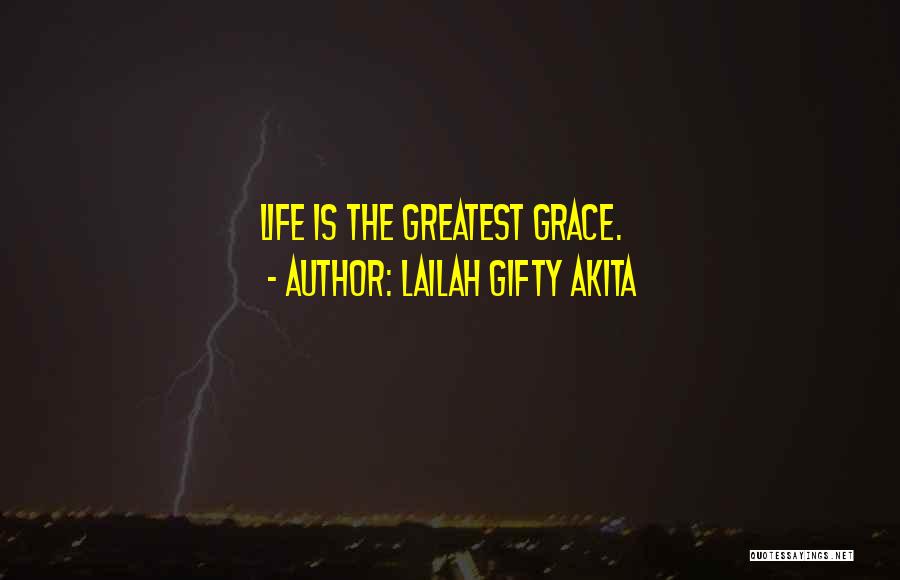 Lailah Gifty Akita Quotes: Life Is The Greatest Grace.