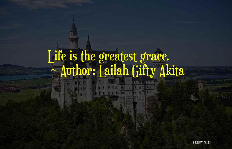 Lailah Gifty Akita Quotes: Life Is The Greatest Grace.