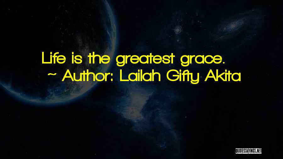 Lailah Gifty Akita Quotes: Life Is The Greatest Grace.