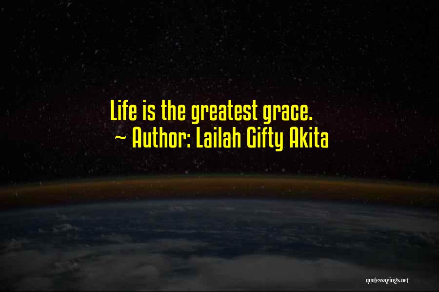 Lailah Gifty Akita Quotes: Life Is The Greatest Grace.