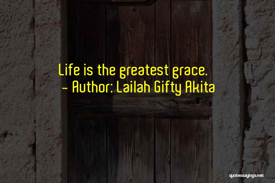 Lailah Gifty Akita Quotes: Life Is The Greatest Grace.