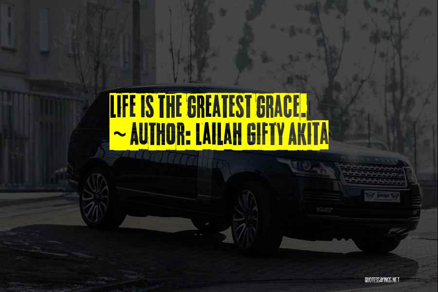 Lailah Gifty Akita Quotes: Life Is The Greatest Grace.