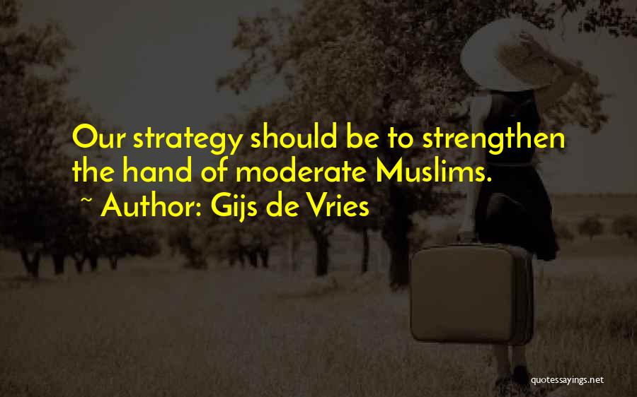 Gijs De Vries Quotes: Our Strategy Should Be To Strengthen The Hand Of Moderate Muslims.