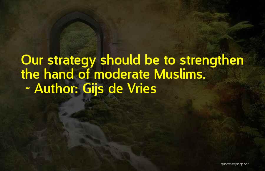 Gijs De Vries Quotes: Our Strategy Should Be To Strengthen The Hand Of Moderate Muslims.