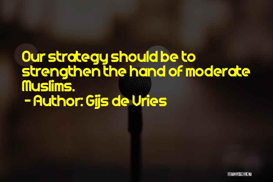Gijs De Vries Quotes: Our Strategy Should Be To Strengthen The Hand Of Moderate Muslims.