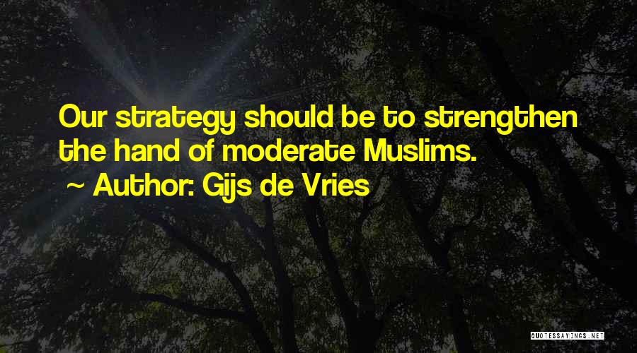 Gijs De Vries Quotes: Our Strategy Should Be To Strengthen The Hand Of Moderate Muslims.