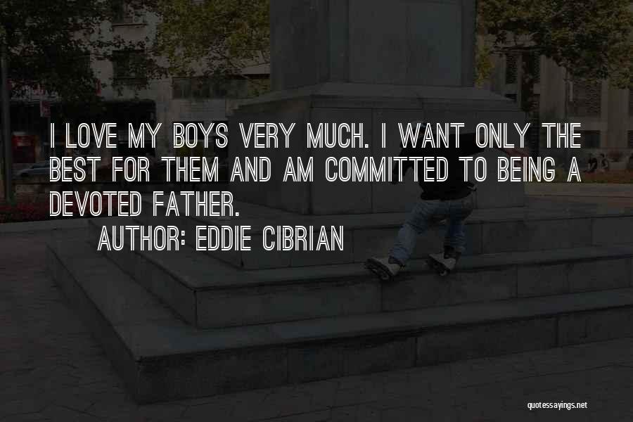 Eddie Cibrian Quotes: I Love My Boys Very Much. I Want Only The Best For Them And Am Committed To Being A Devoted