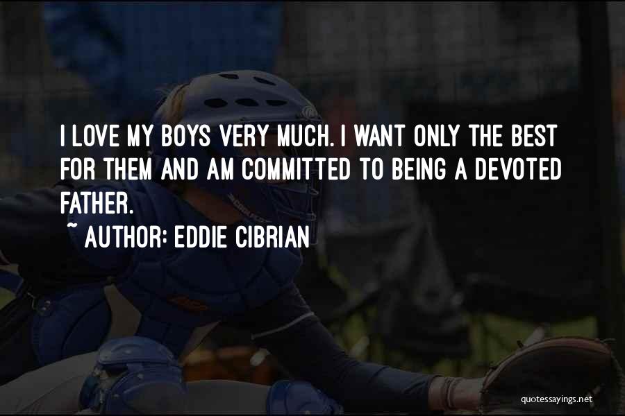 Eddie Cibrian Quotes: I Love My Boys Very Much. I Want Only The Best For Them And Am Committed To Being A Devoted
